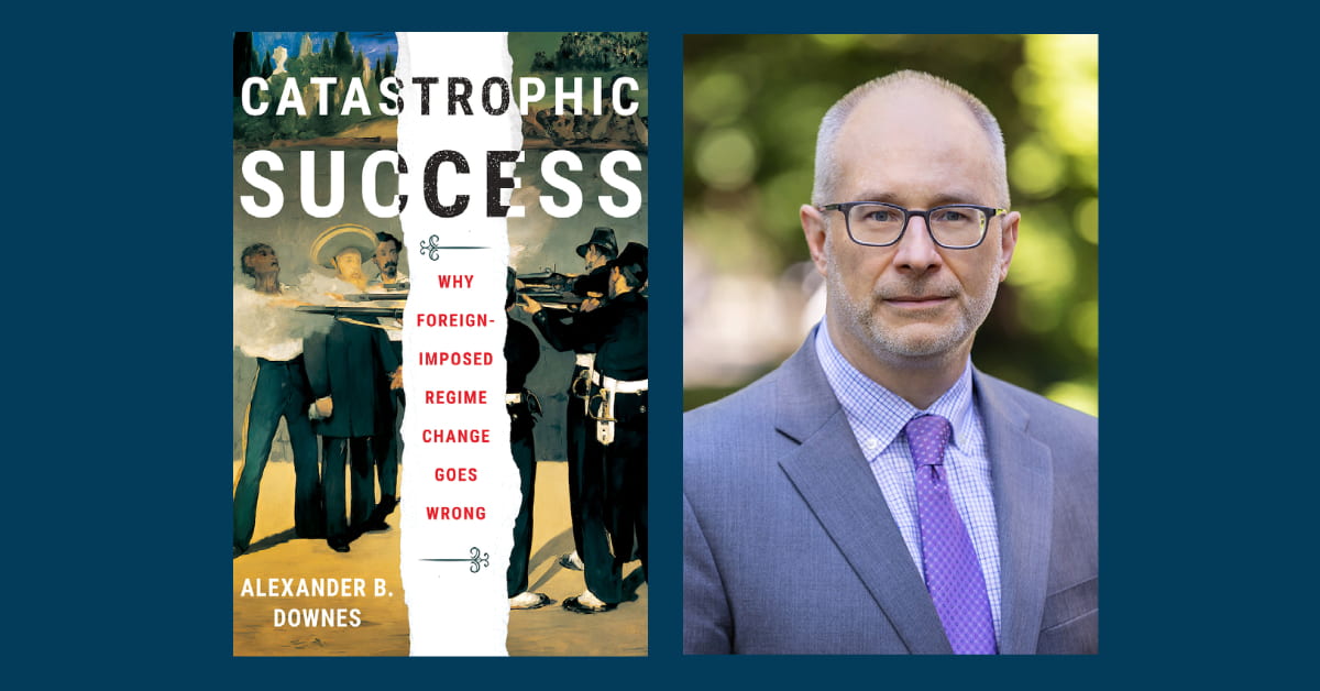 Headshot of Alexander Downes and the book cover of Catastrophic Success: Why Foreign-Imposed Regime Change Goes Wrong